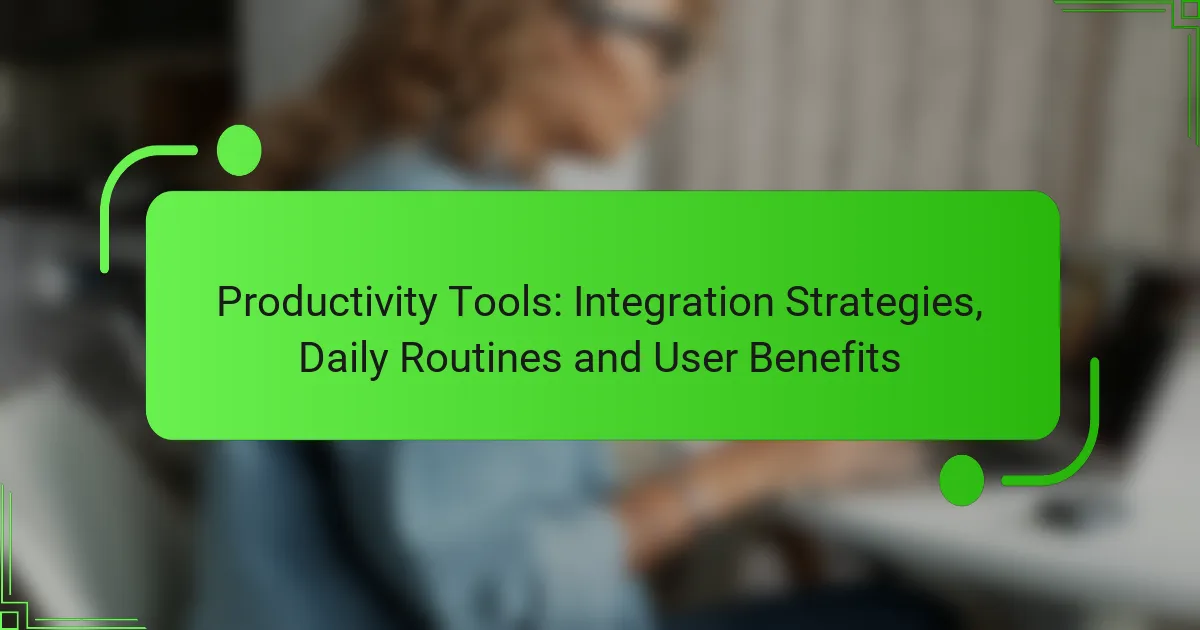 Productivity Tools: Integration Strategies, Daily Routines and User Benefits