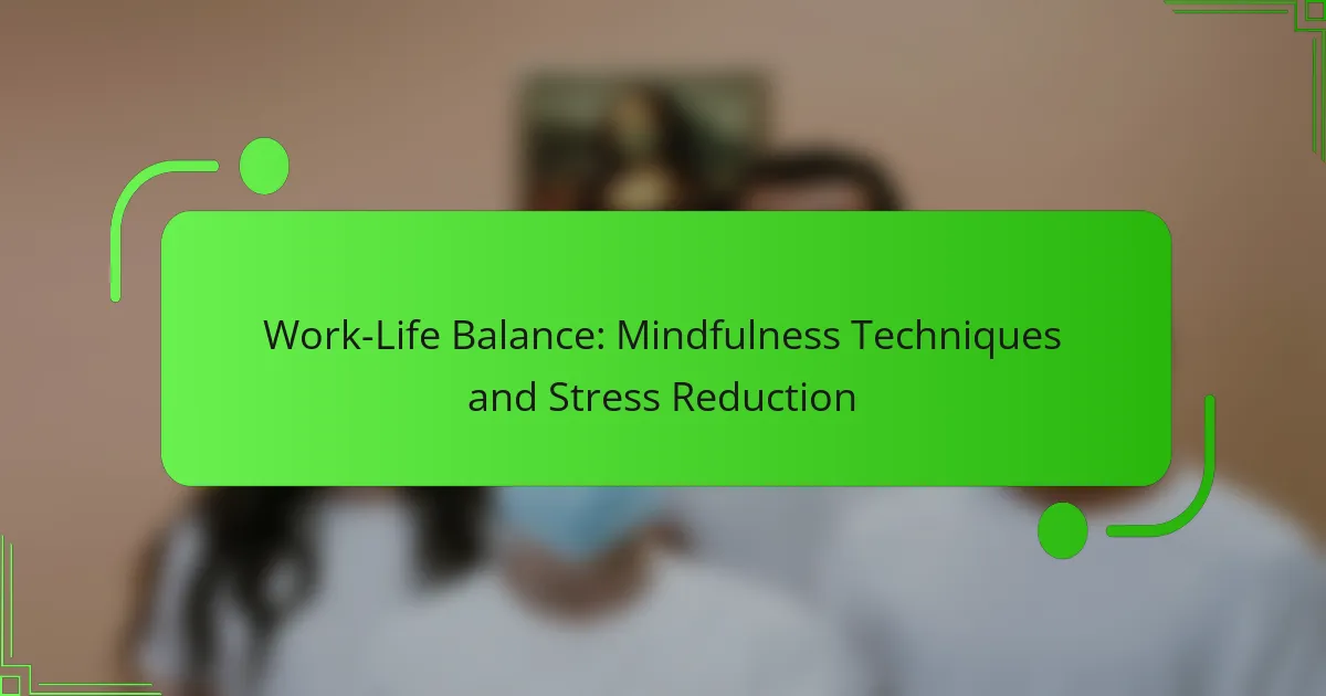 Work-Life Balance: Mindfulness Techniques and Stress Reduction