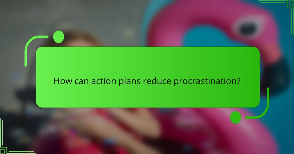 How can action plans reduce procrastination?