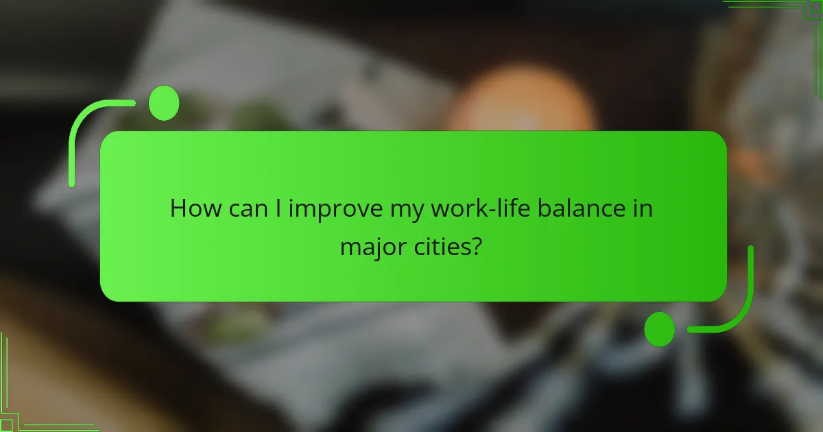How can I improve my work-life balance in major cities?