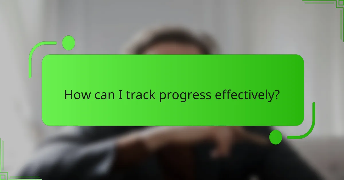 How can I track progress effectively?
