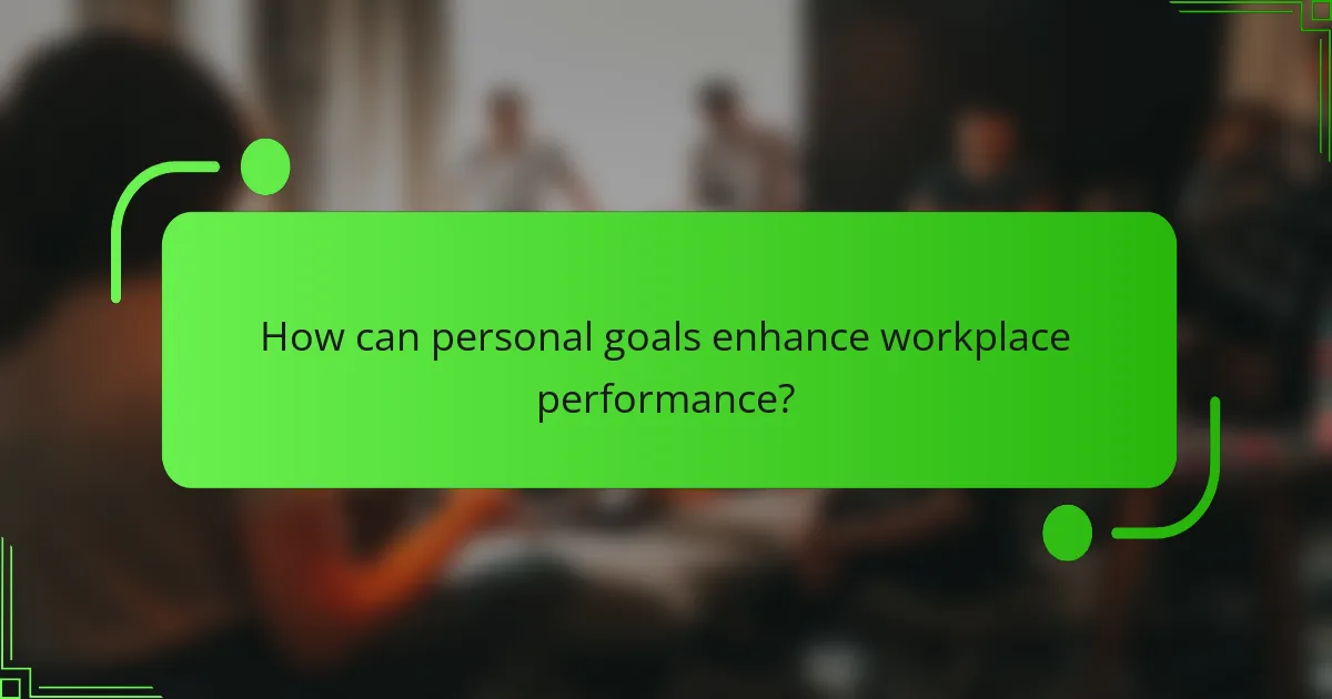 How can personal goals enhance workplace performance?