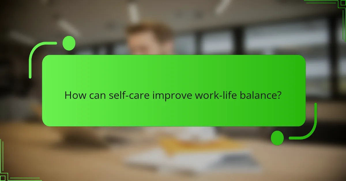 How can self-care improve work-life balance?
