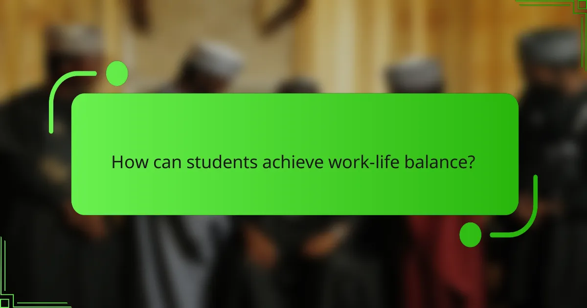 How can students achieve work-life balance?
