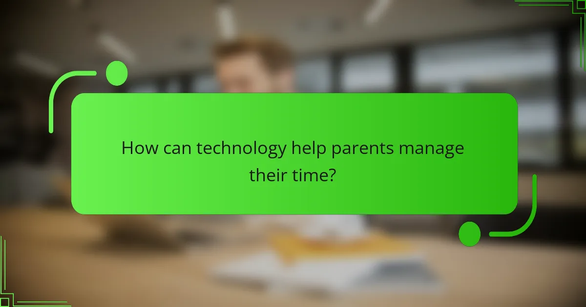 How can technology help parents manage their time?