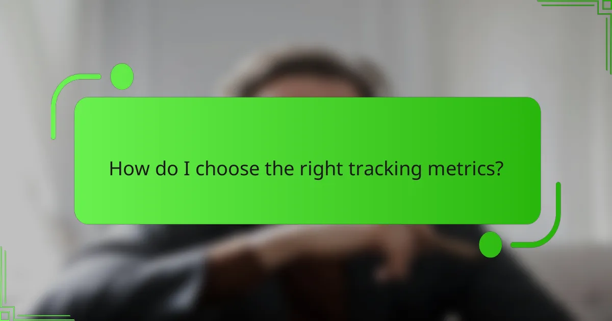 How do I choose the right tracking metrics?