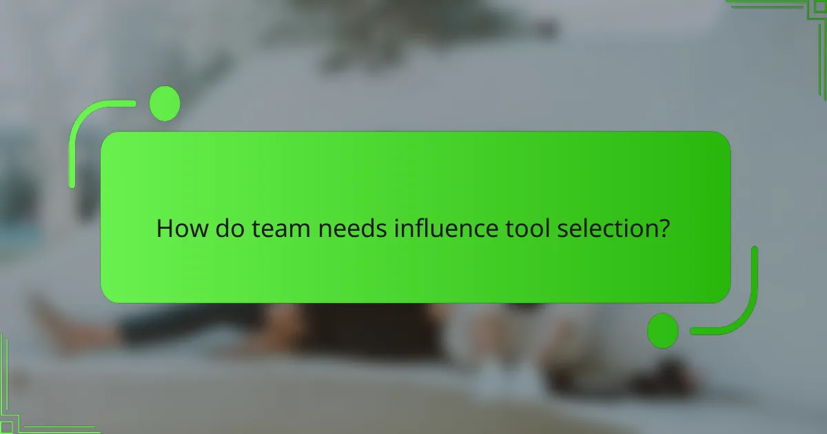 How do team needs influence tool selection?