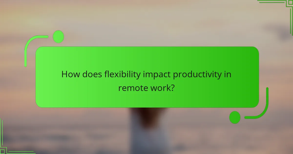 How does flexibility impact productivity in remote work?