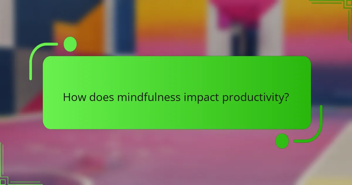 How does mindfulness impact productivity?