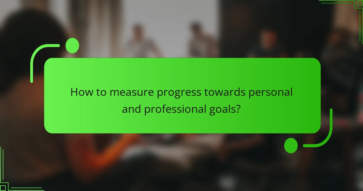 How to measure progress towards personal and professional goals?