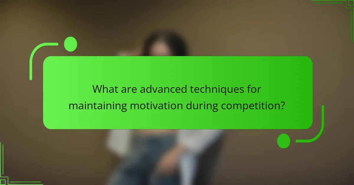 What are advanced techniques for maintaining motivation during competition?