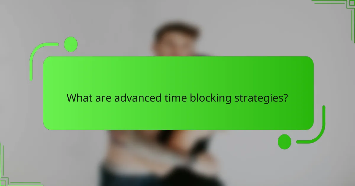 What are advanced time blocking strategies?