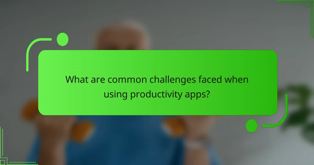 What are common challenges faced when using productivity apps?
