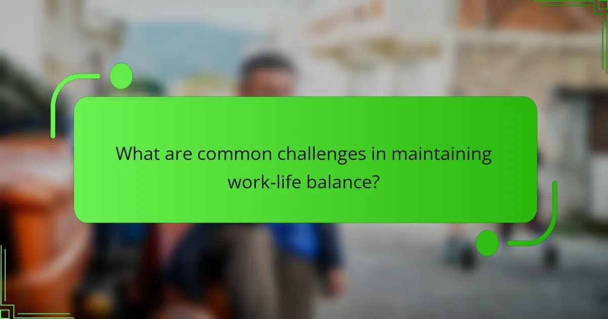What are common challenges in maintaining work-life balance?