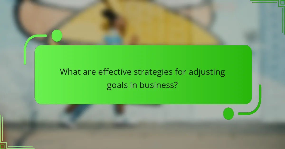 What are effective strategies for adjusting goals in business?
