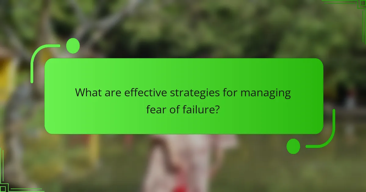 What are effective strategies for managing fear of failure?