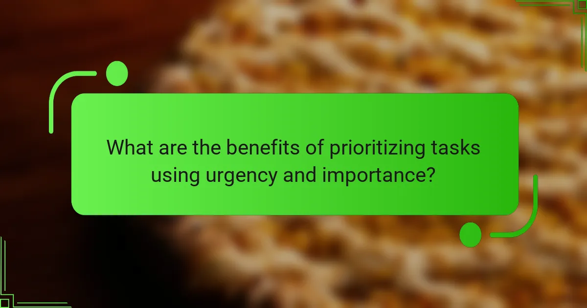 What are the benefits of prioritizing tasks using urgency and importance?