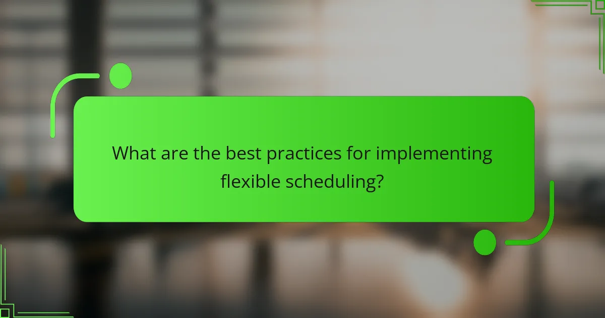 What are the best practices for implementing flexible scheduling?