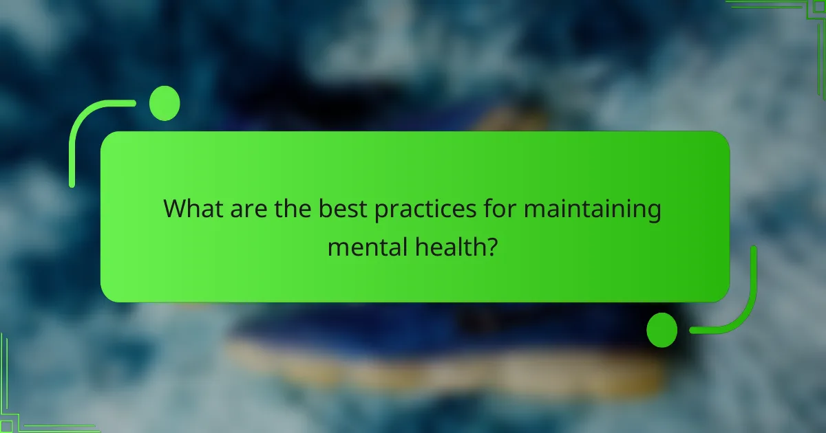 What are the best practices for maintaining mental health?