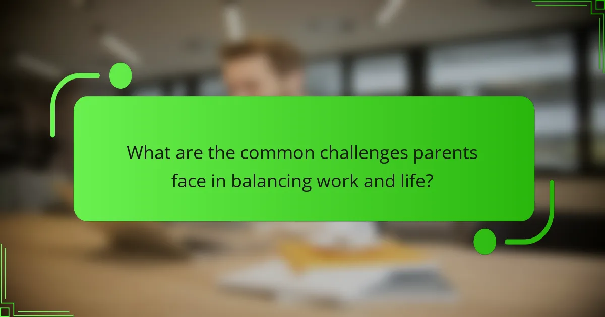 What are the common challenges parents face in balancing work and life?