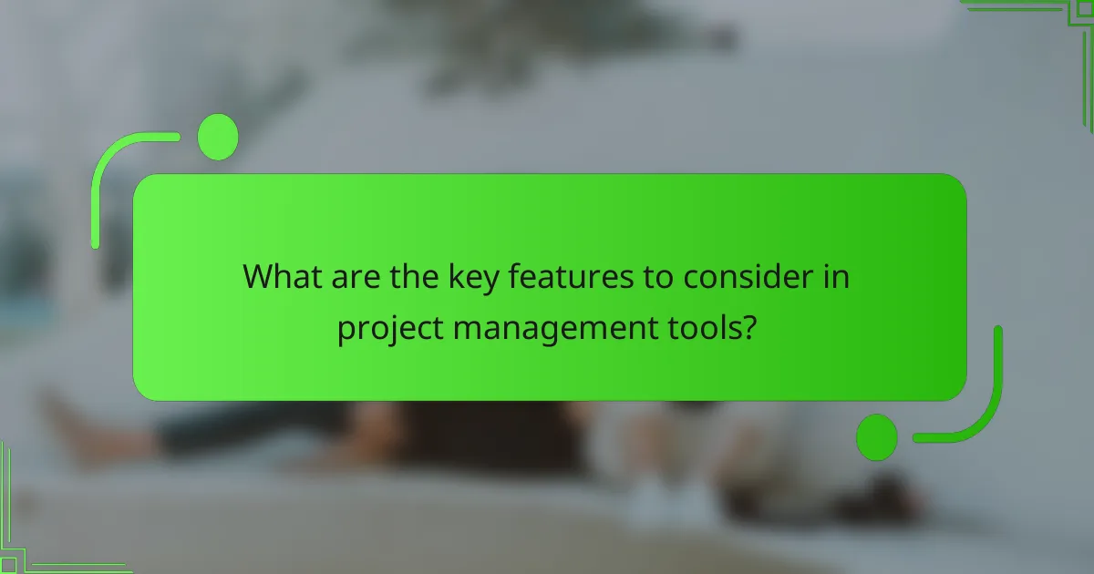 What are the key features to consider in project management tools?