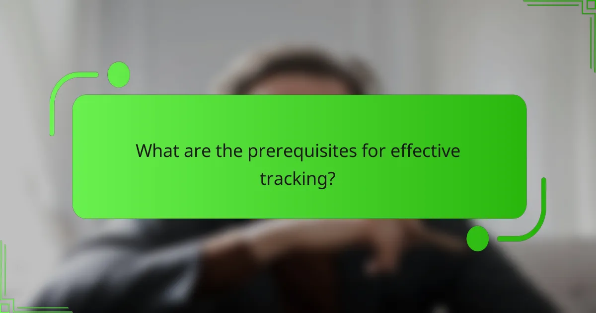 What are the prerequisites for effective tracking?