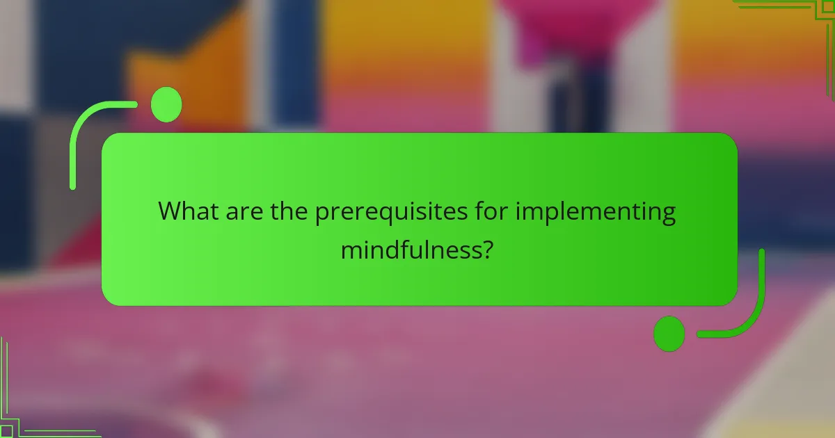 What are the prerequisites for implementing mindfulness?
