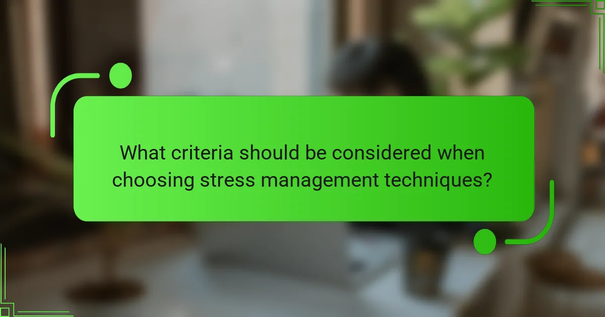 What criteria should be considered when choosing stress management techniques?