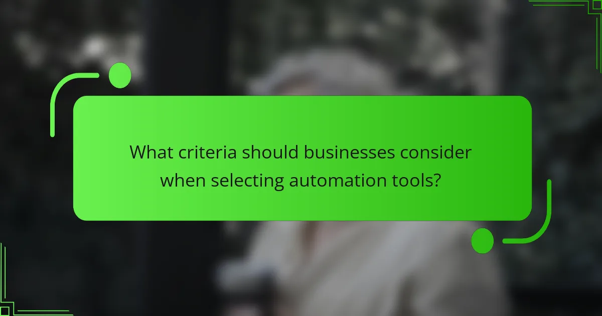 What criteria should businesses consider when selecting automation tools?