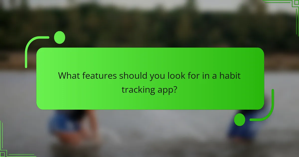 What features should you look for in a habit tracking app?