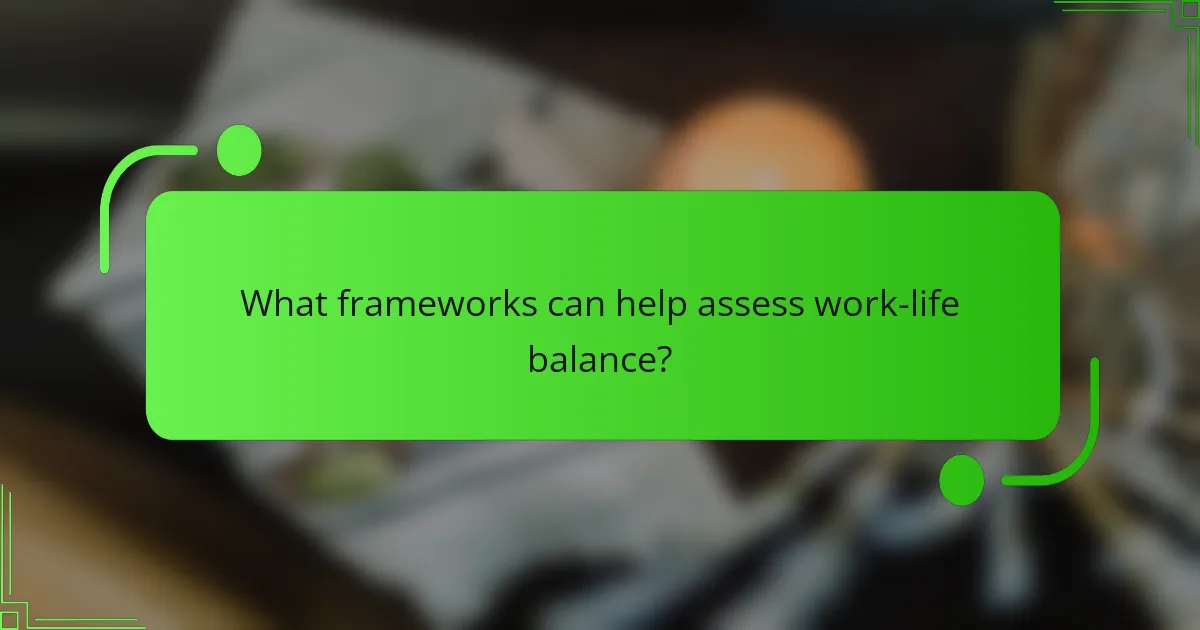 What frameworks can help assess work-life balance?