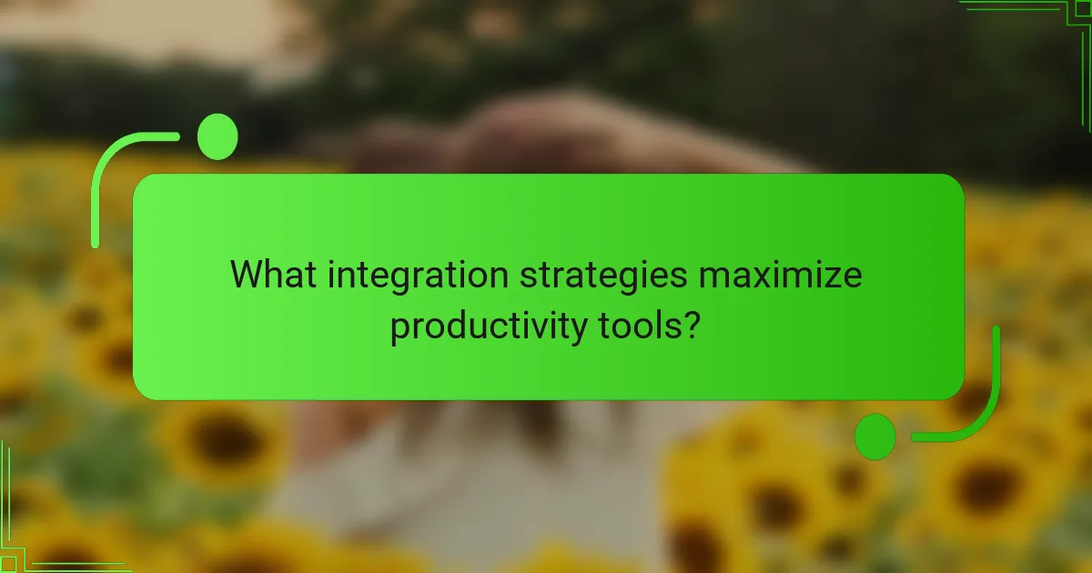 What integration strategies maximize productivity tools?