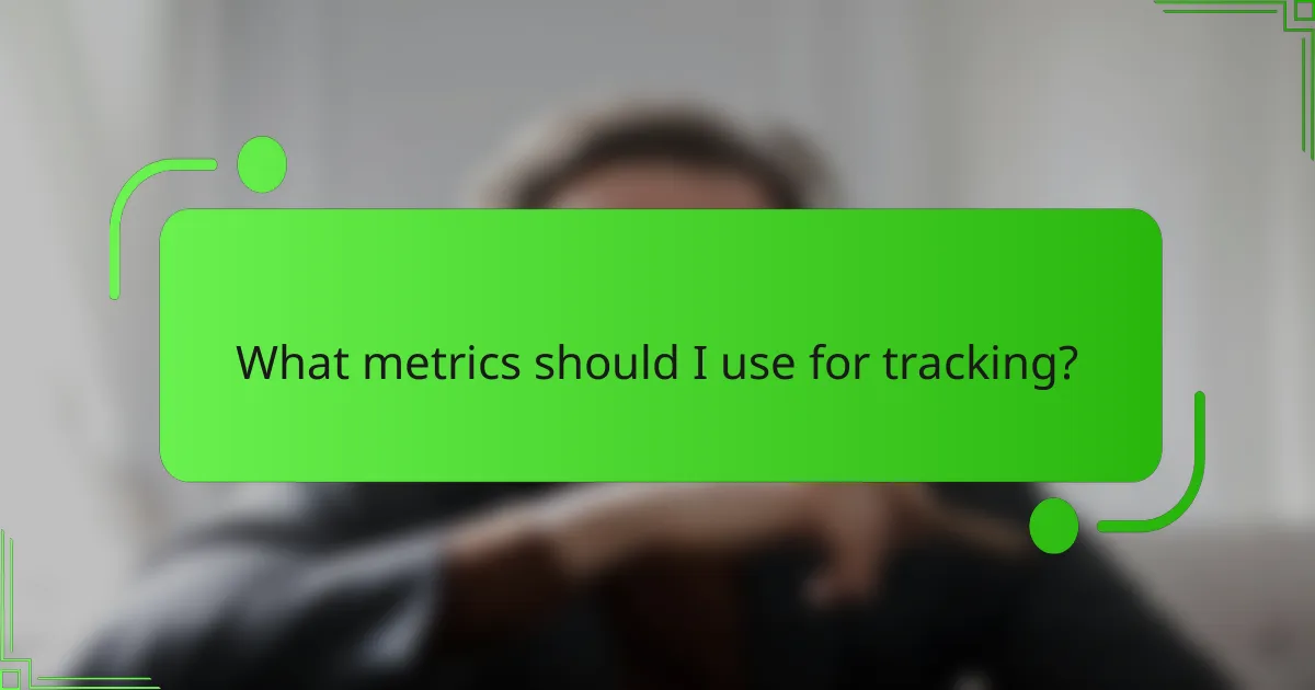 What metrics should I use for tracking?