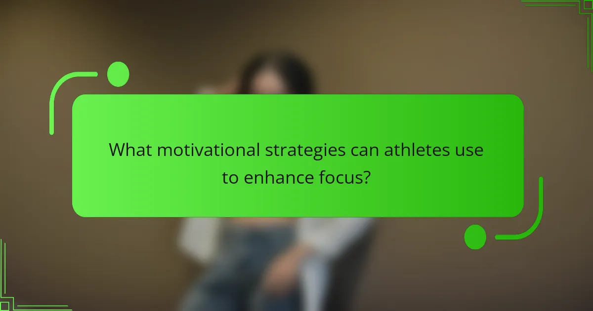 What motivational strategies can athletes use to enhance focus?
