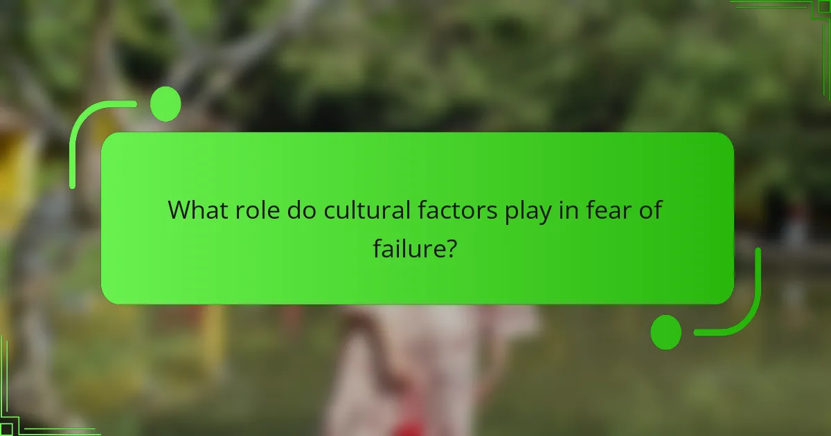 What role do cultural factors play in fear of failure?