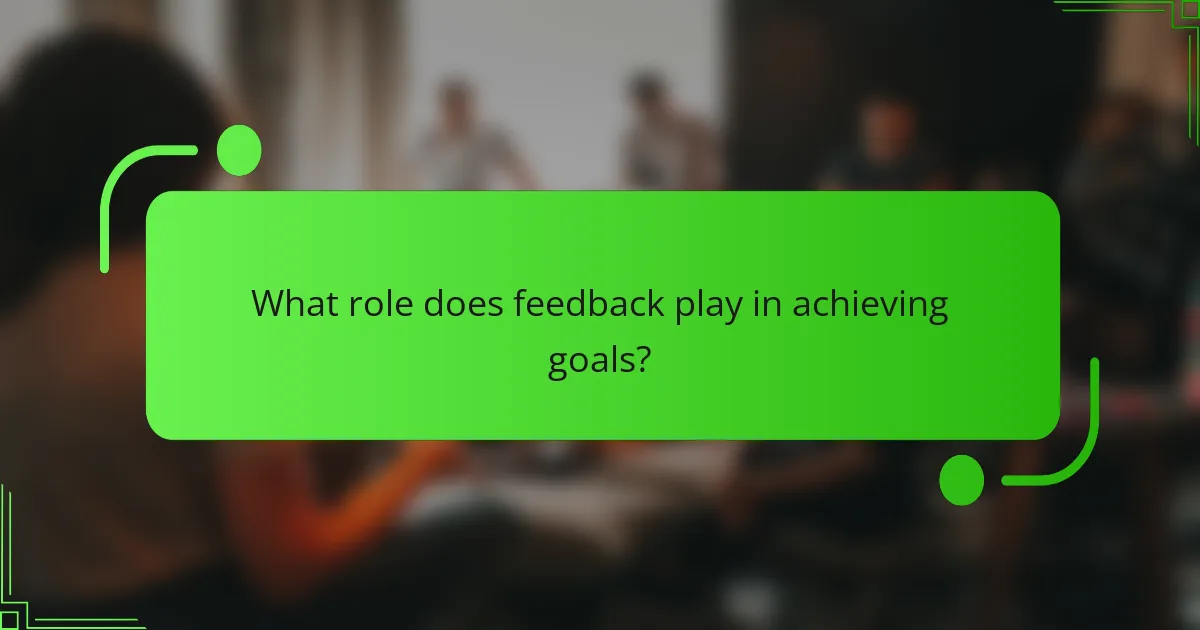 What role does feedback play in achieving goals?