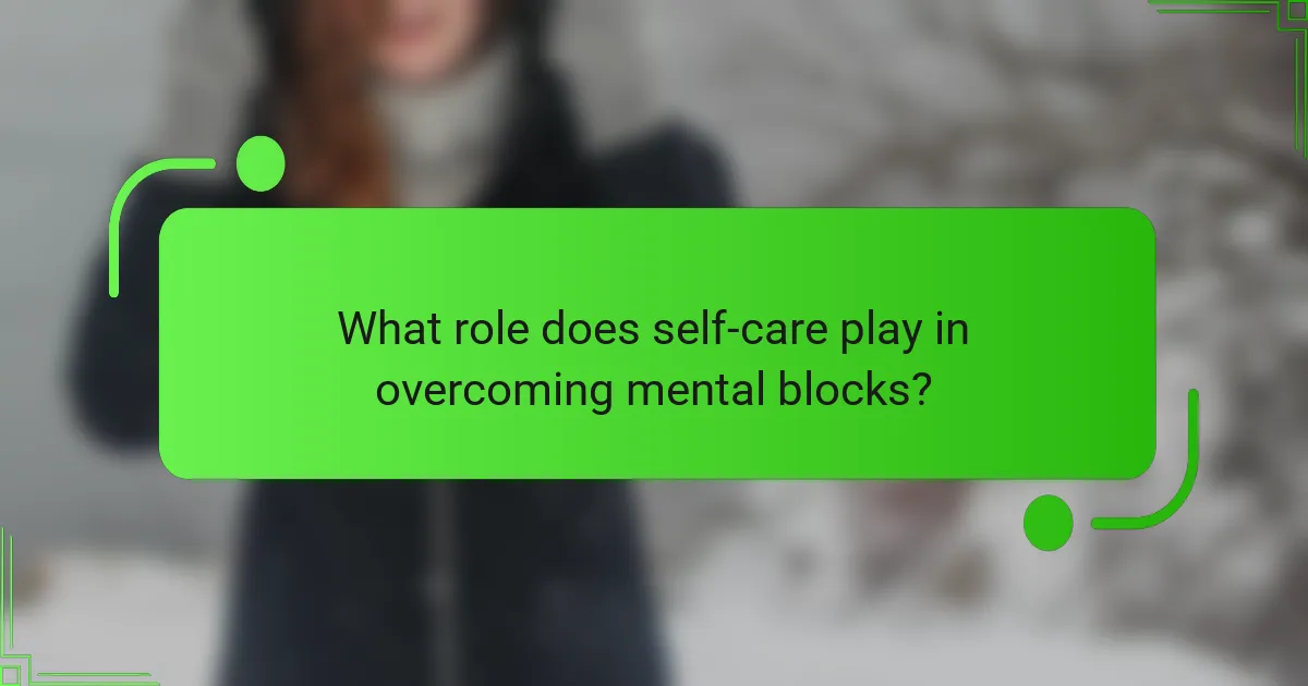 What role does self-care play in overcoming mental blocks?