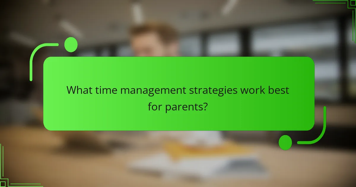 What time management strategies work best for parents?