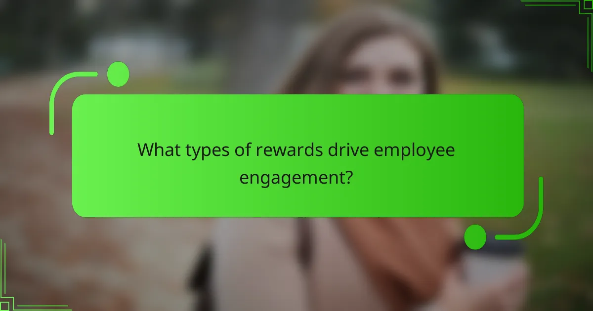 What types of rewards drive employee engagement?